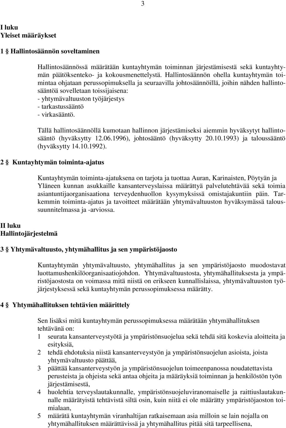 tarkastussääntö - virkasääntö. Tällä hallintosäännöllä kumotaan hallinnon järjestämiseksi aiemmin hyväksytyt hallintosääntö (hyväksytty 12.06.1996), johtosääntö (hyväksytty 20.10.