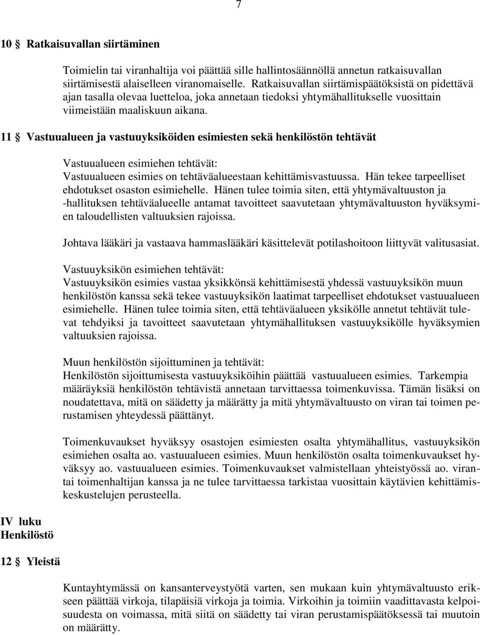 11 Vastuualueen ja vastuuyksiköiden esimiesten sekä henkilöstön tehtävät IV luku Henkilöstö 12 Yleistä Vastuualueen esimiehen tehtävät: Vastuualueen esimies on tehtäväalueestaan kehittämisvastuussa.