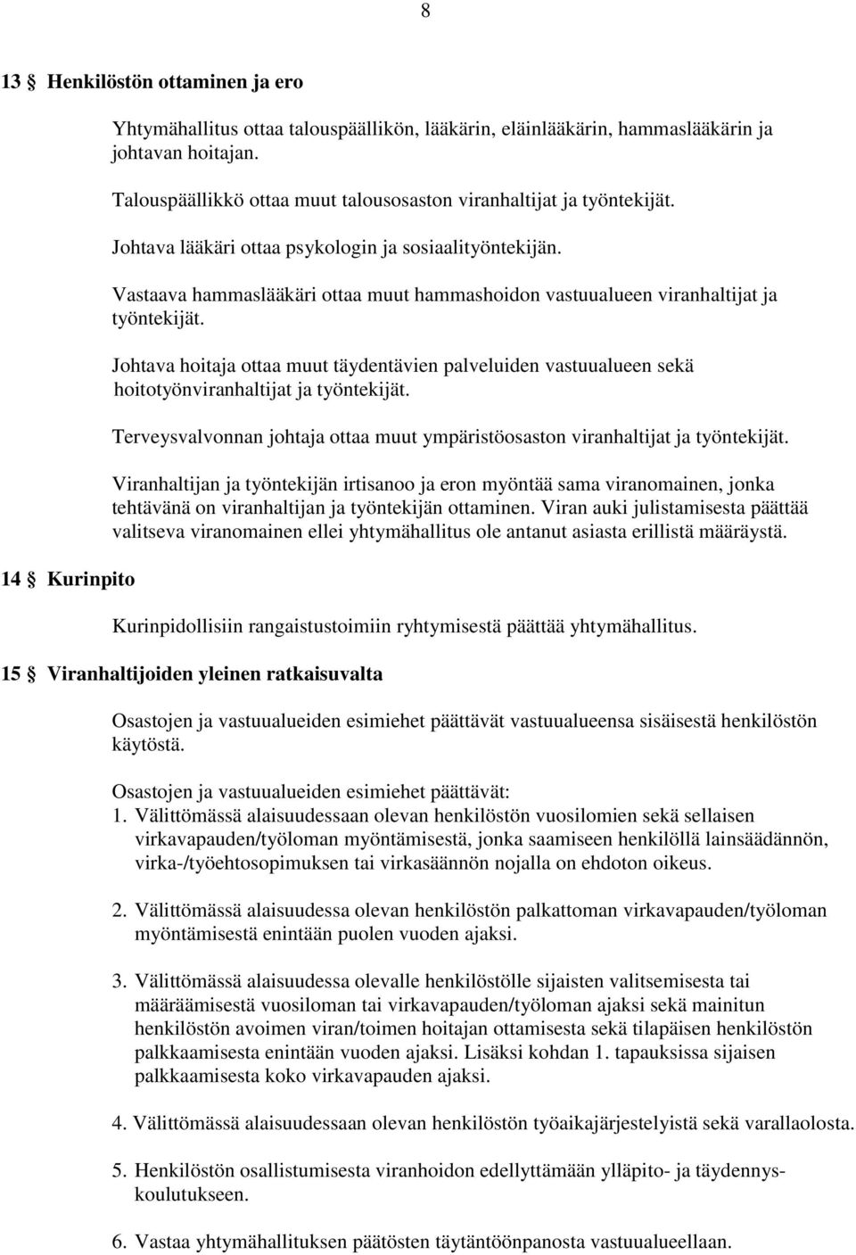 Vastaava hammaslääkäri ottaa muut hammashoidon vastuualueen viranhaltijat ja työntekijät. Johtava hoitaja ottaa muut täydentävien palveluiden vastuualueen sekä hoitotyönviranhaltijat ja työntekijät.