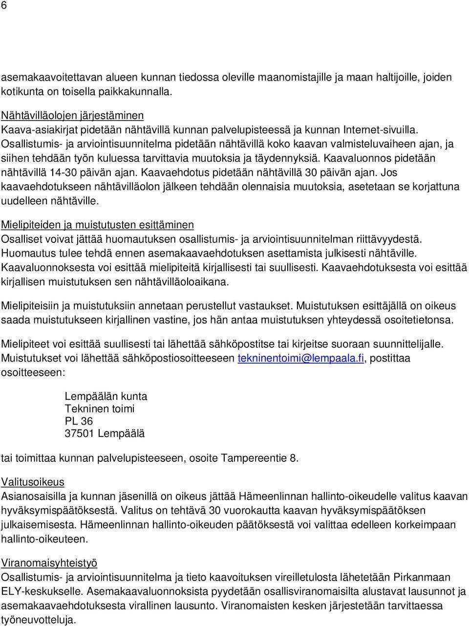 Osallistumis- ja arviointisuunnitelma pidetään nähtävillä koko kaavan valmisteluvaiheen ajan, ja siihen tehdään työn kuluessa tarvittavia muutoksia ja täydennyksiä.