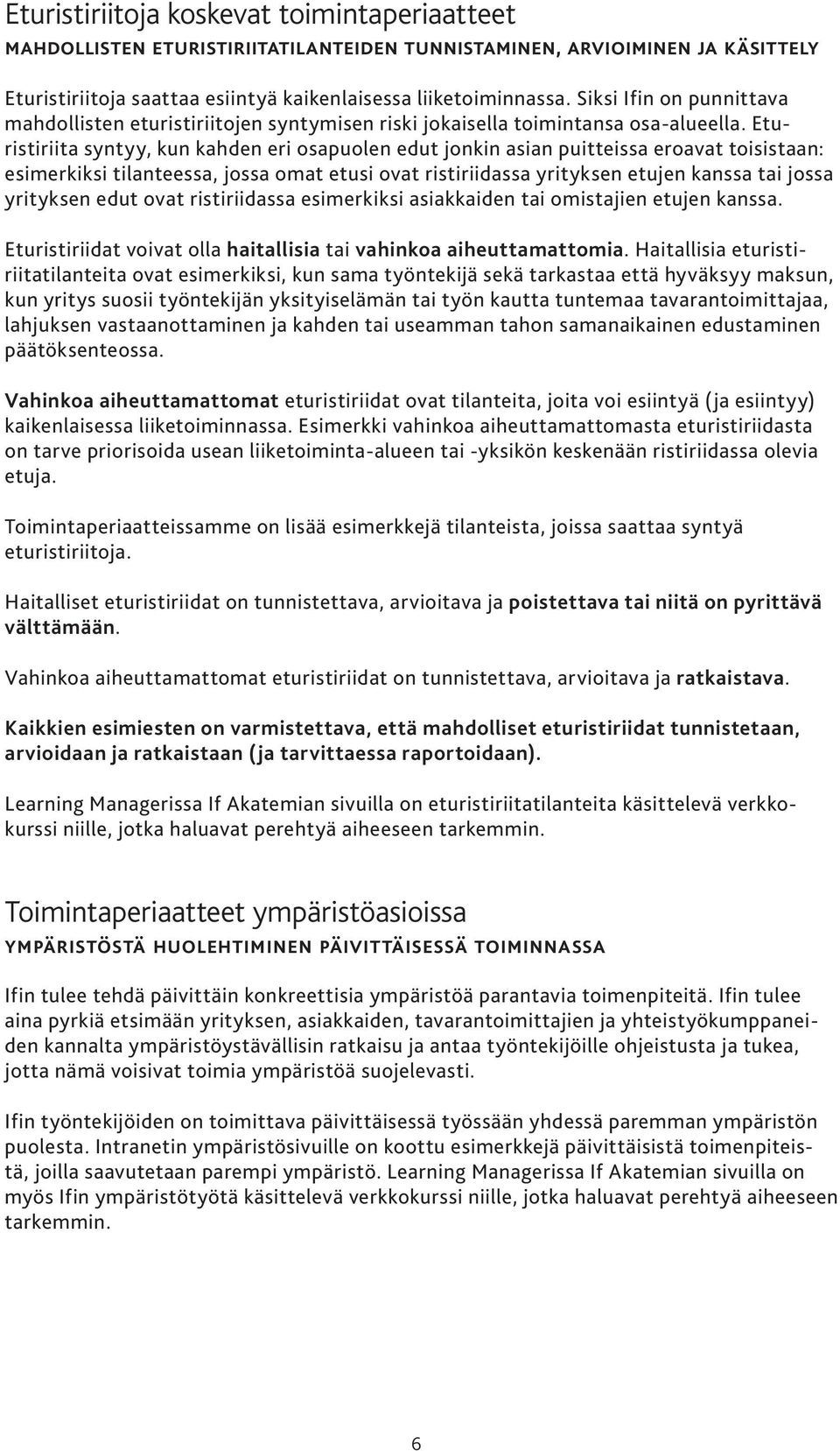 Eturistiriita syntyy, kun kahden eri osapuolen edut jonkin asian puitteissa eroavat toisistaan: esimerkiksi tilanteessa, jossa omat etusi ovat ristiriidassa yrityksen etujen kanssa tai jossa