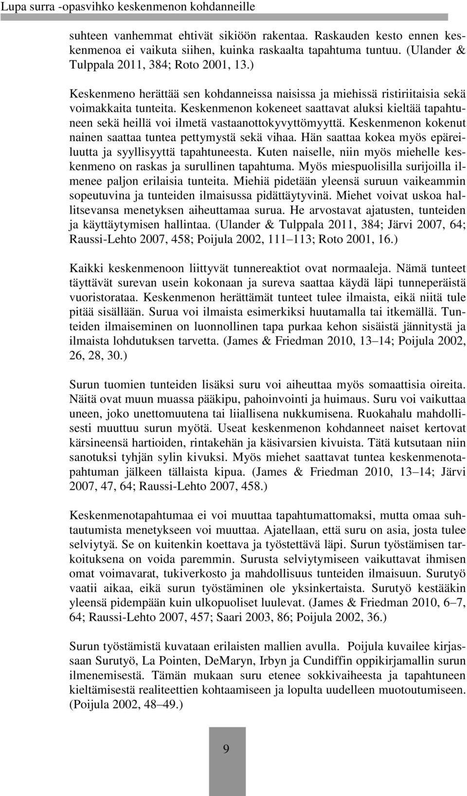 Keskenmenon kokeneet saattavat aluksi kieltää tapahtuneen sekä heillä voi ilmetä vastaanottokyvyttömyyttä. Keskenmenon kokenut nainen saattaa tuntea pettymystä sekä vihaa.