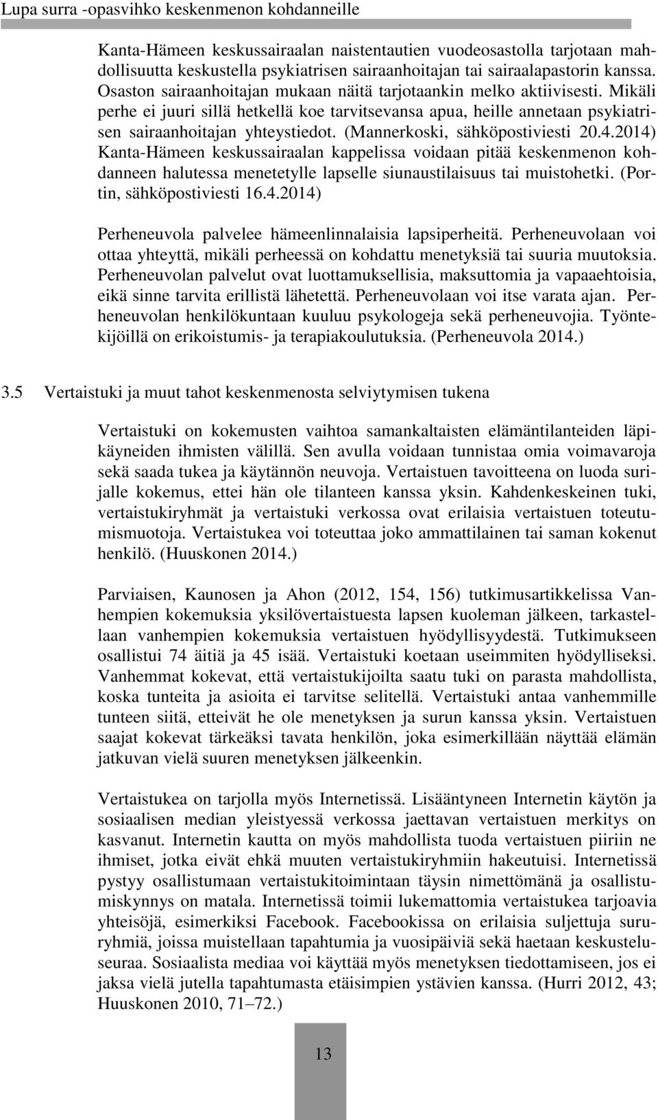 (Mannerkoski, sähköpostiviesti 20.4.2014) Kanta-Hämeen keskussairaalan kappelissa voidaan pitää keskenmenon kohdanneen halutessa menetetylle lapselle siunaustilaisuus tai muistohetki.