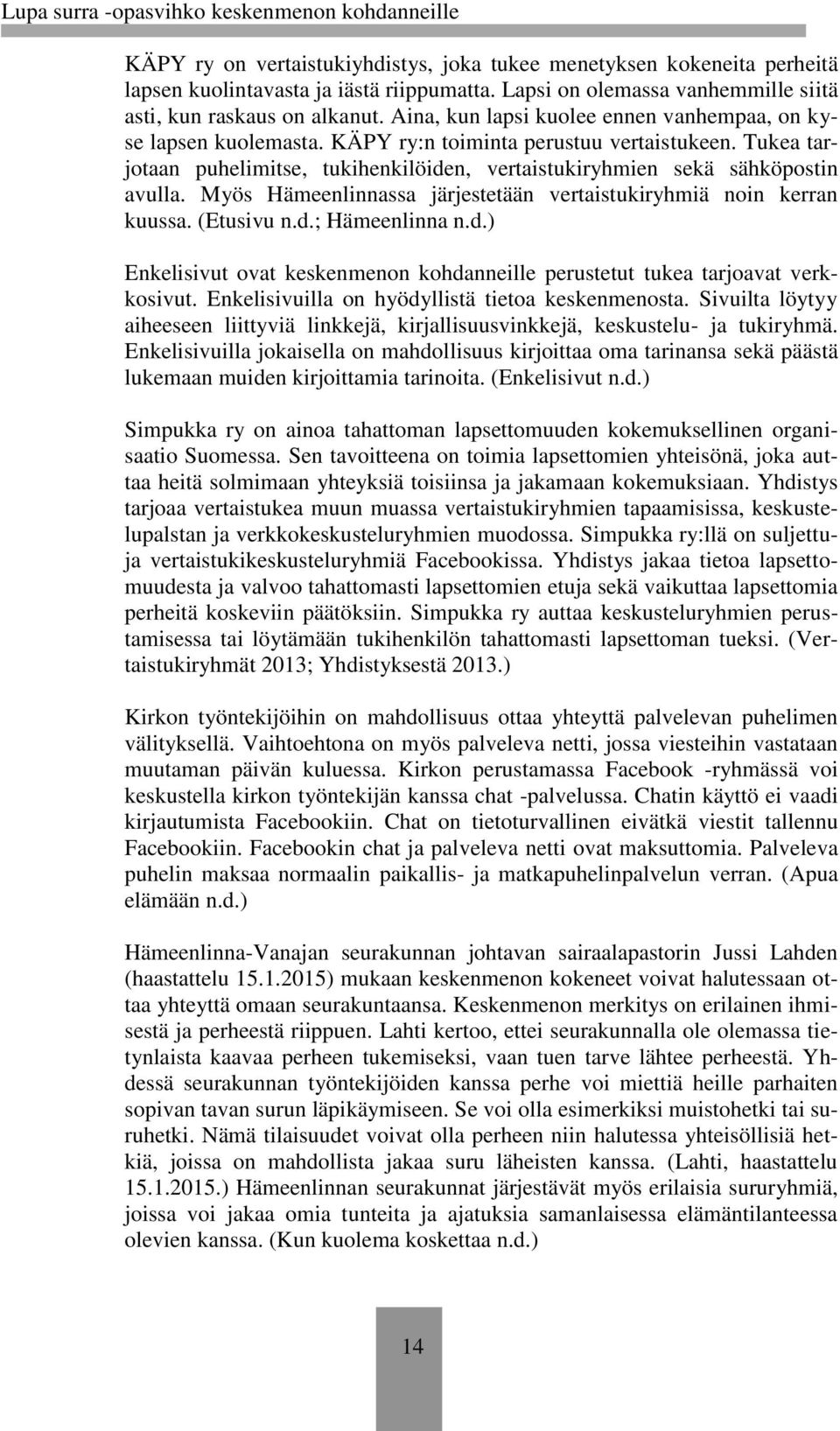 Myös Hämeenlinnassa järjestetään vertaistukiryhmiä noin kerran kuussa. (Etusivu n.d.; Hämeenlinna n.d.) Enkelisivut ovat keskenmenon kohdanneille perustetut tukea tarjoavat verkkosivut.