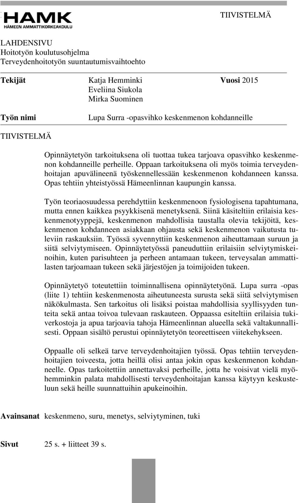 Oppaan tarkoituksena oli myös toimia terveydenhoitajan apuvälineenä työskennellessään keskenmenon kohdanneen kanssa. Opas tehtiin yhteistyössä Hämeenlinnan kaupungin kanssa.