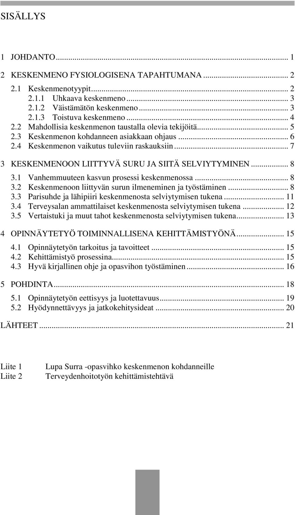 .. 7 3 KESKENMENOON LIITTYVÄ SURU JA SIITÄ SELVIYTYMINEN... 8 3.1 Vanhemmuuteen kasvun prosessi keskenmenossa... 8 3.2 Keskenmenoon liittyvän surun ilmeneminen ja työstäminen... 8 3.3 Parisuhde ja lähipiiri keskenmenosta selviytymisen tukena.