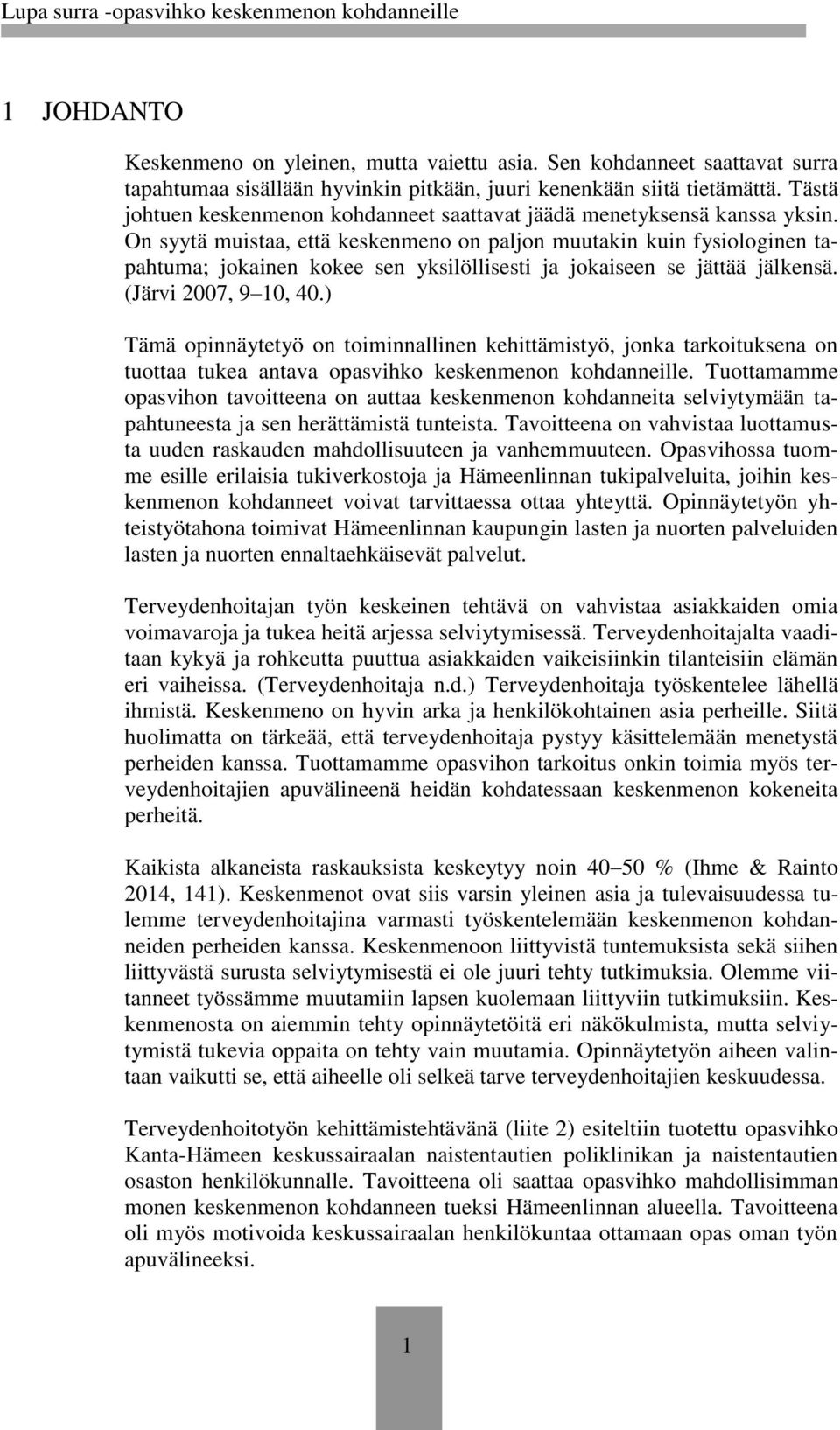 On syytä muistaa, että keskenmeno on paljon muutakin kuin fysiologinen tapahtuma; jokainen kokee sen yksilöllisesti ja jokaiseen se jättää jälkensä. (Järvi 2007, 9 10, 40.