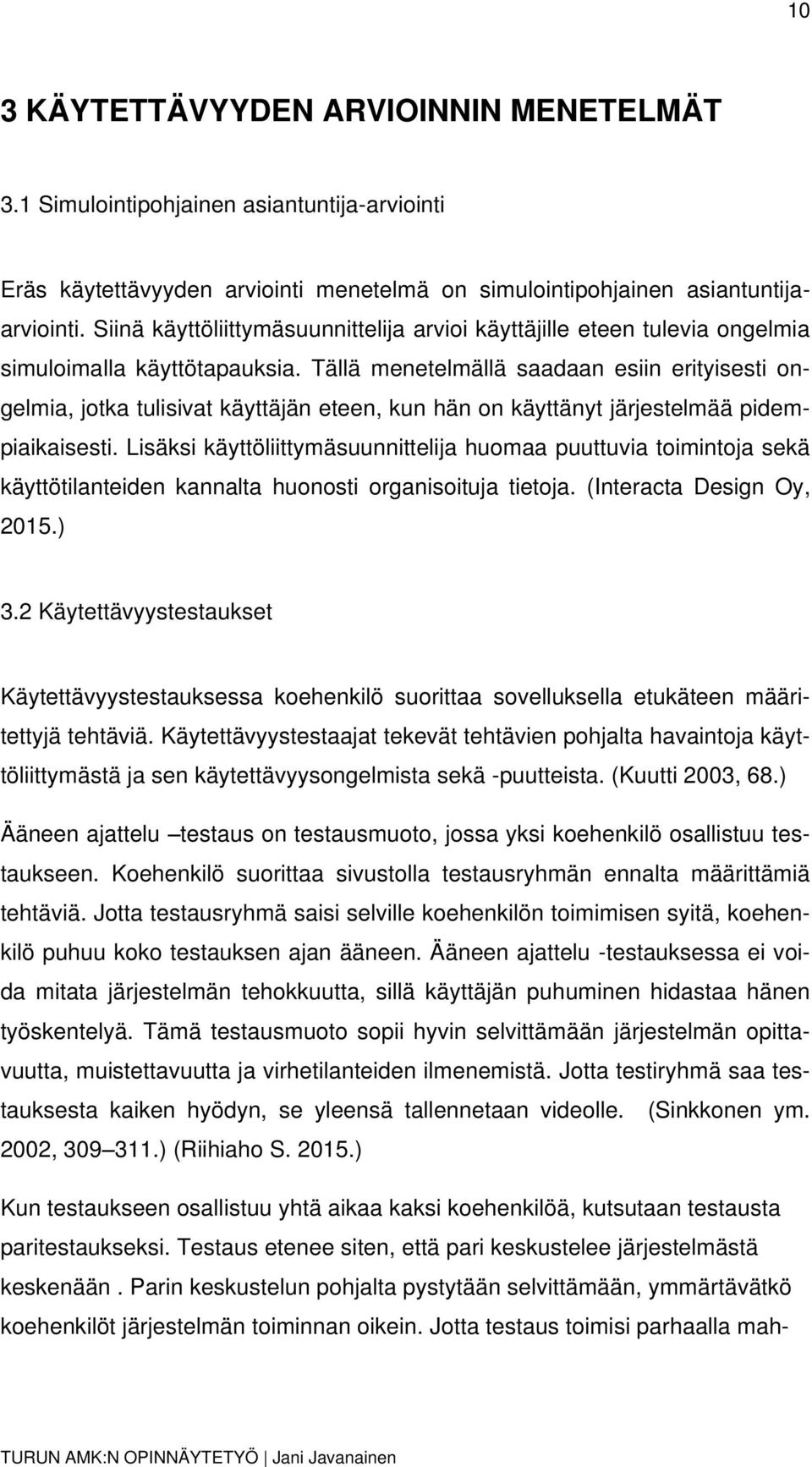 Tällä menetelmällä saadaan esiin erityisesti ongelmia, jotka tulisivat käyttäjän eteen, kun hän on käyttänyt järjestelmää pidempiaikaisesti.