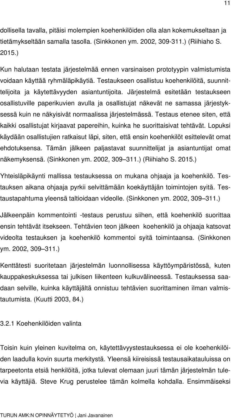 Testaukseen osallistuu koehenkilöitä, suunnittelijoita ja käytettävyyden asiantuntijoita.