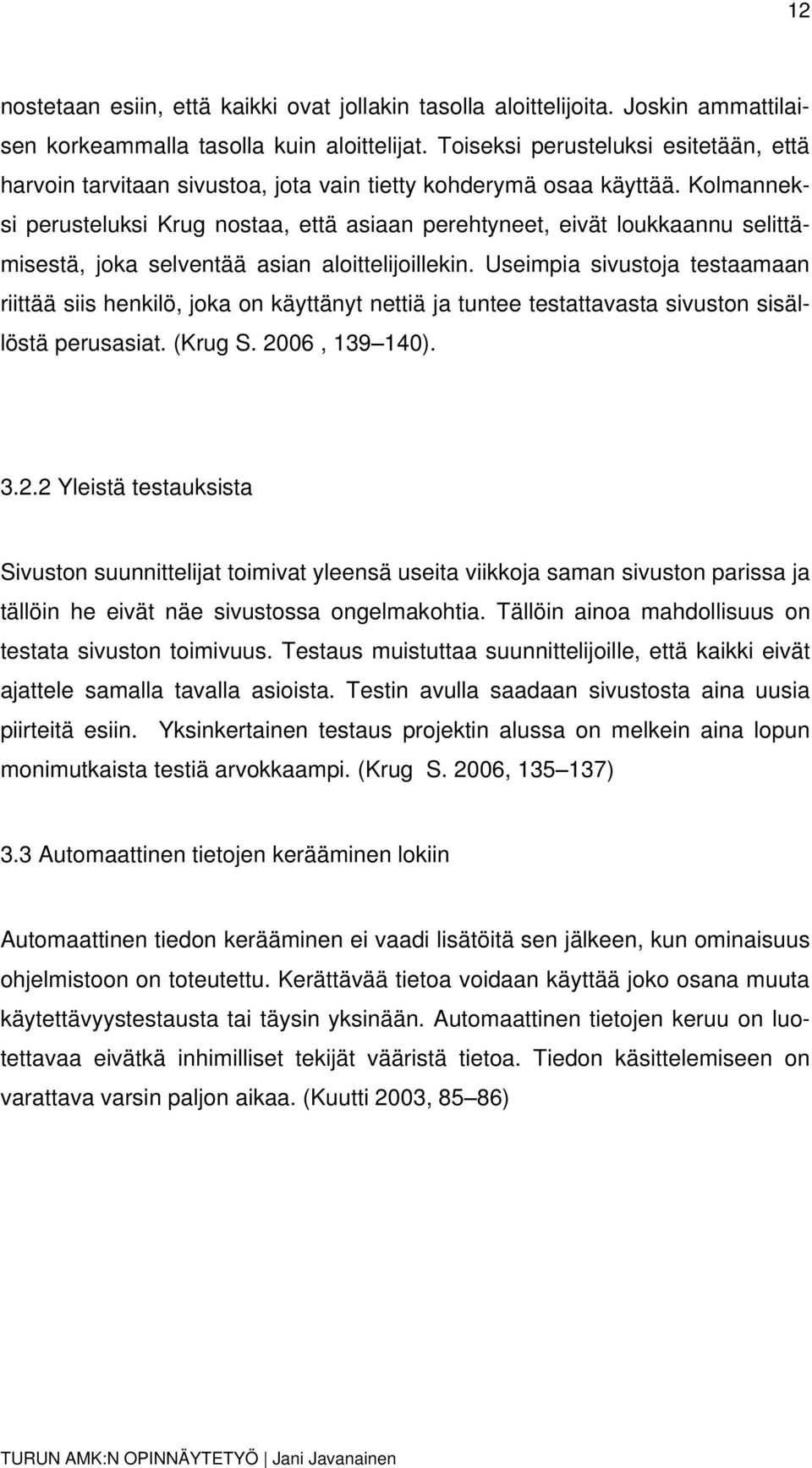 Kolmanneksi perusteluksi Krug nostaa, että asiaan perehtyneet, eivät loukkaannu selittämisestä, joka selventää asian aloittelijoillekin.