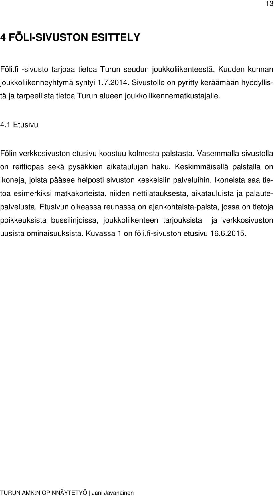 Vasemmalla sivustolla on reittiopas sekä pysäkkien aikataulujen haku. Keskimmäisellä palstalla on ikoneja, joista pääsee helposti sivuston keskeisiin palveluihin.