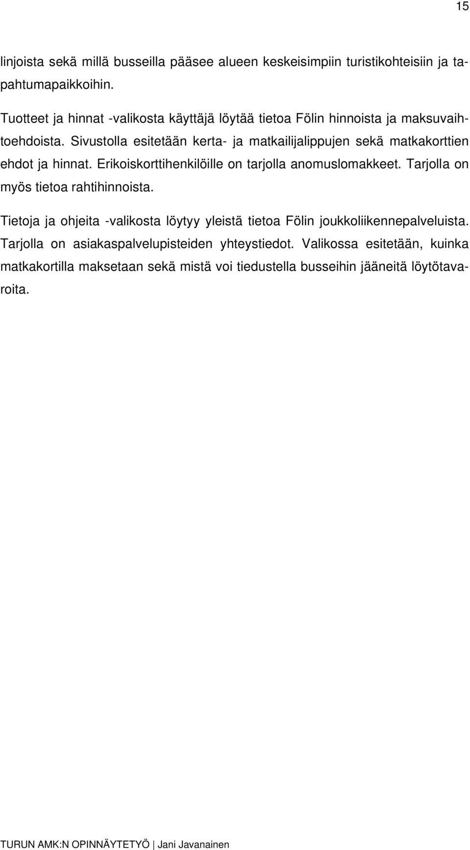 Sivustolla esitetään kerta- ja matkailijalippujen sekä matkakorttien ehdot ja hinnat. Erikoiskorttihenkilöille on tarjolla anomuslomakkeet.
