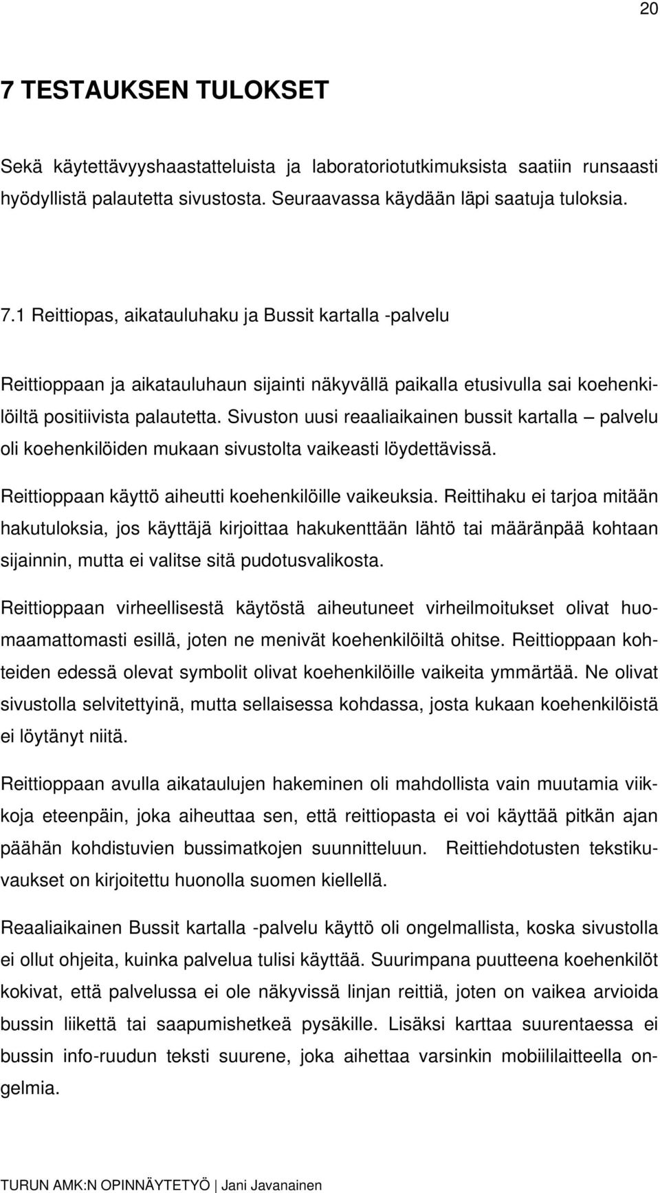 Reittihaku ei tarjoa mitään hakutuloksia, jos käyttäjä kirjoittaa hakukenttään lähtö tai määränpää kohtaan sijainnin, mutta ei valitse sitä pudotusvalikosta.