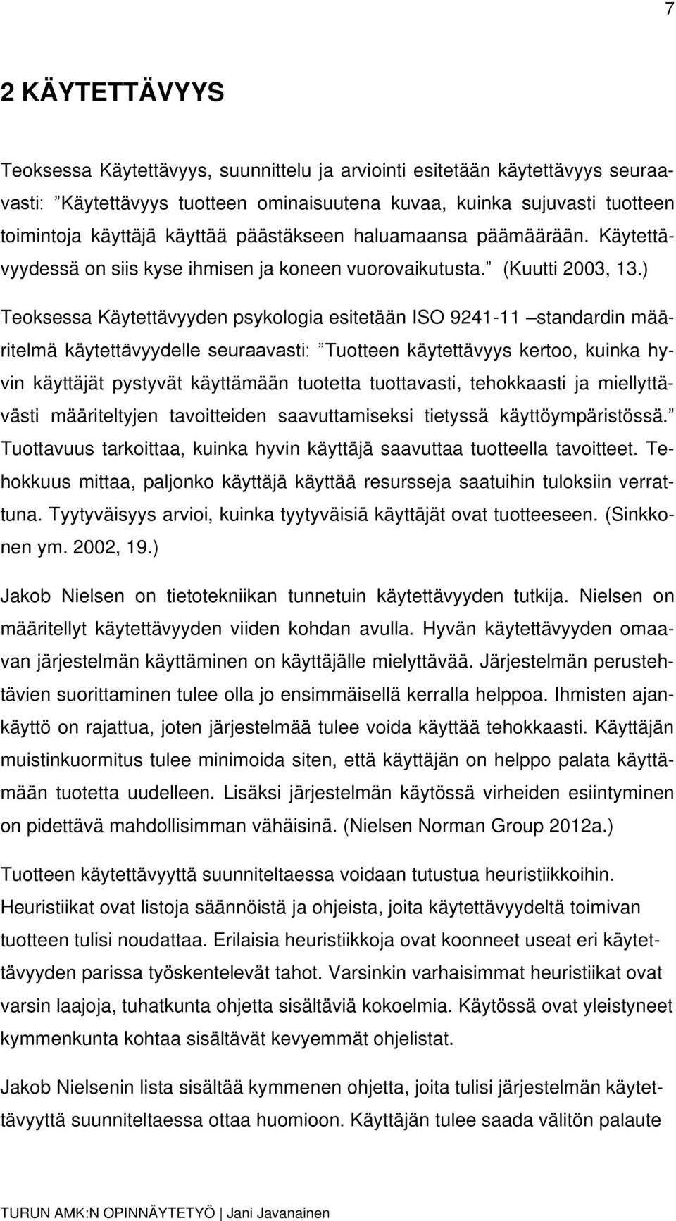 ) Teoksessa Käytettävyyden psykologia esitetään ISO 9241-11 standardin määritelmä käytettävyydelle seuraavasti: Tuotteen käytettävyys kertoo, kuinka hyvin käyttäjät pystyvät käyttämään tuotetta
