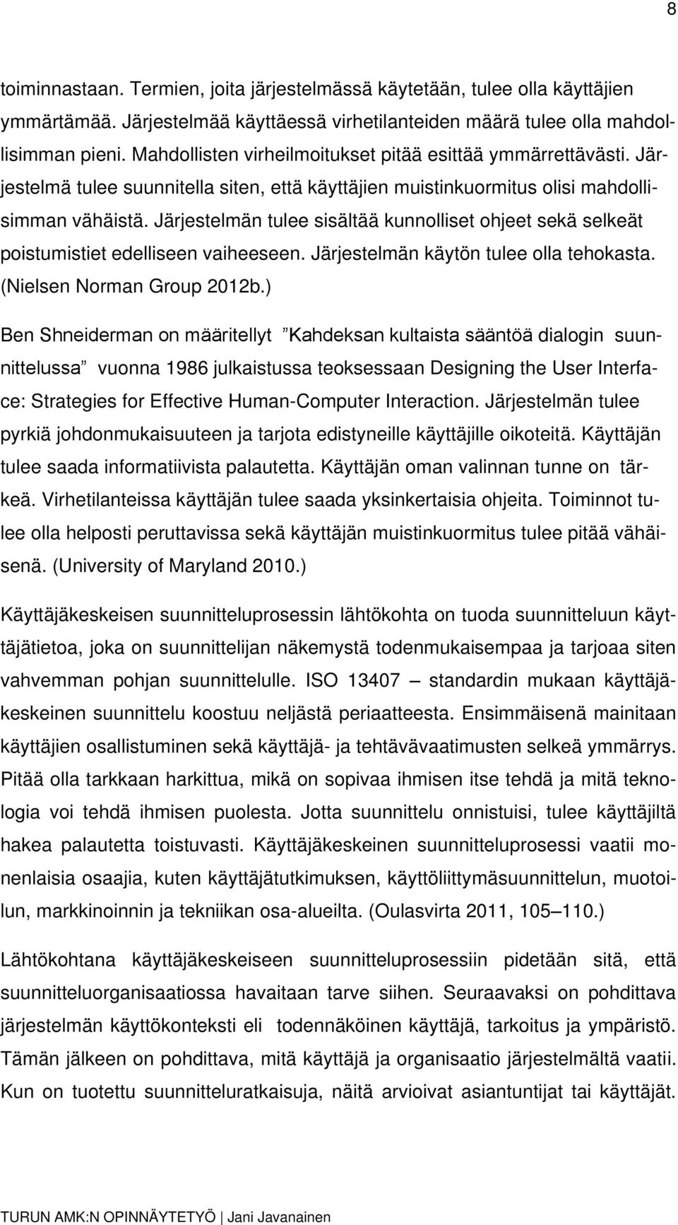 Järjestelmän tulee sisältää kunnolliset ohjeet sekä selkeät poistumistiet edelliseen vaiheeseen. Järjestelmän käytön tulee olla tehokasta. (Nielsen Norman Group 2012b.