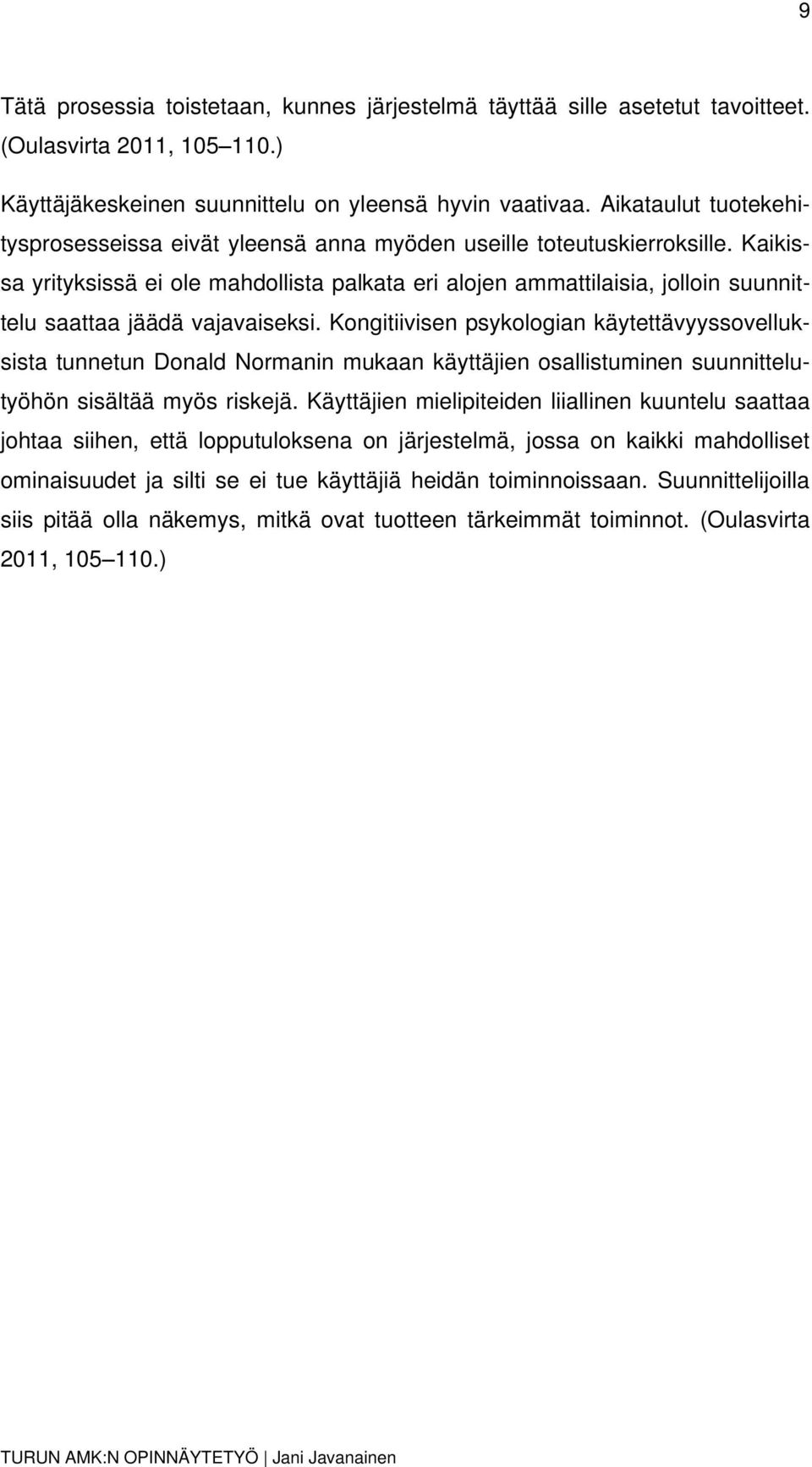 Kaikissa yrityksissä ei ole mahdollista palkata eri alojen ammattilaisia, jolloin suunnittelu saattaa jäädä vajavaiseksi.