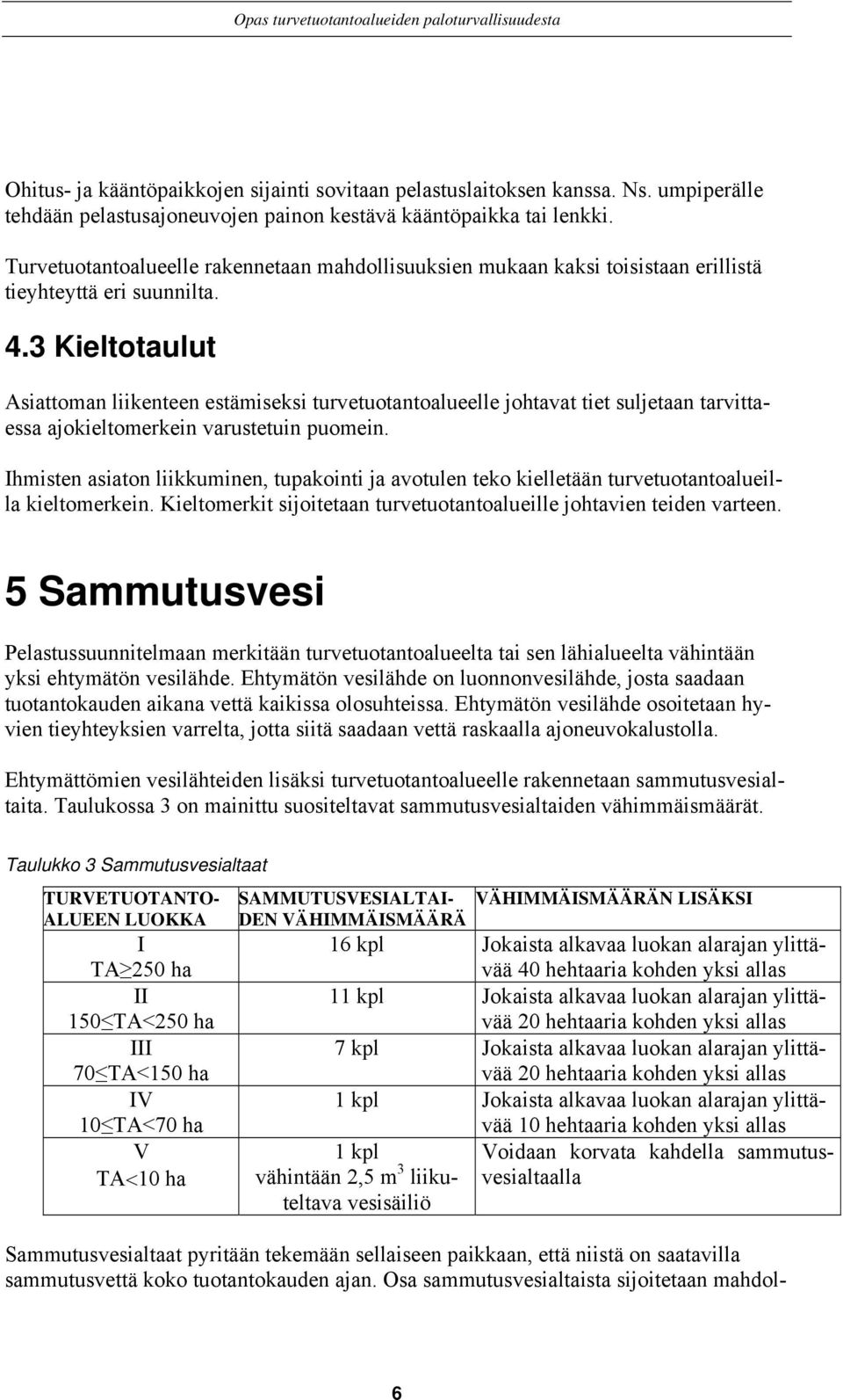 3 Kieltotaulut Asiattoman liikenteen estämiseksi turvetuotantoalueelle johtavat tiet suljetaan tarvittaessa ajokieltomerkein varustetuin puomein.