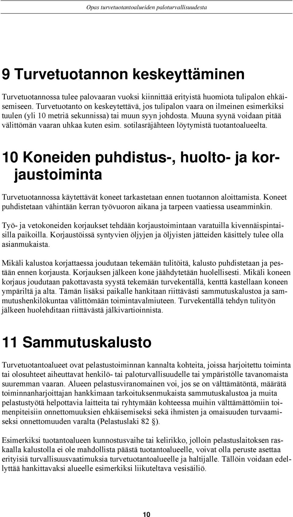 sotilasräjähteen löytymistä tuotantoalueelta. 10 Koneiden puhdistus-, huolto- ja korjaustoiminta Turvetuotannossa käytettävät koneet tarkastetaan ennen tuotannon aloittamista.