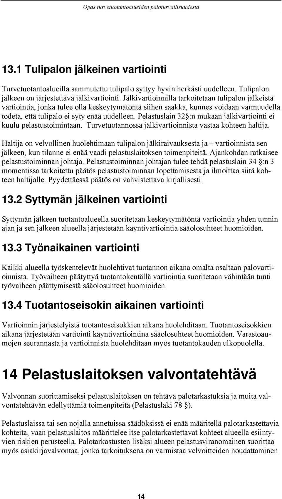 Pelastuslain 32 :n mukaan jälkivartiointi ei kuulu pelastustoimintaan. Turvetuotannossa jälkivartioinnista vastaa kohteen haltija.