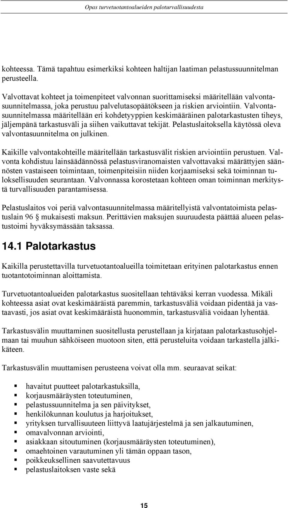 Valvontasuunnitelmassa määritellään eri kohdetyyppien keskimääräinen palotarkastusten tiheys, jäljempänä tarkastusväli ja siihen vaikuttavat tekijät.