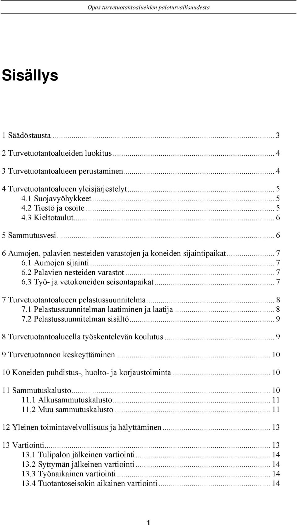 .. 7 7 Turvetuotantoalueen pelastussuunnitelma... 8 7.1 Pelastussuunnitelman laatiminen ja laatija... 8 7.2 Pelastussuunnitelman sisältö... 9 8 Turvetuotantoalueella työskentelevän koulutus.