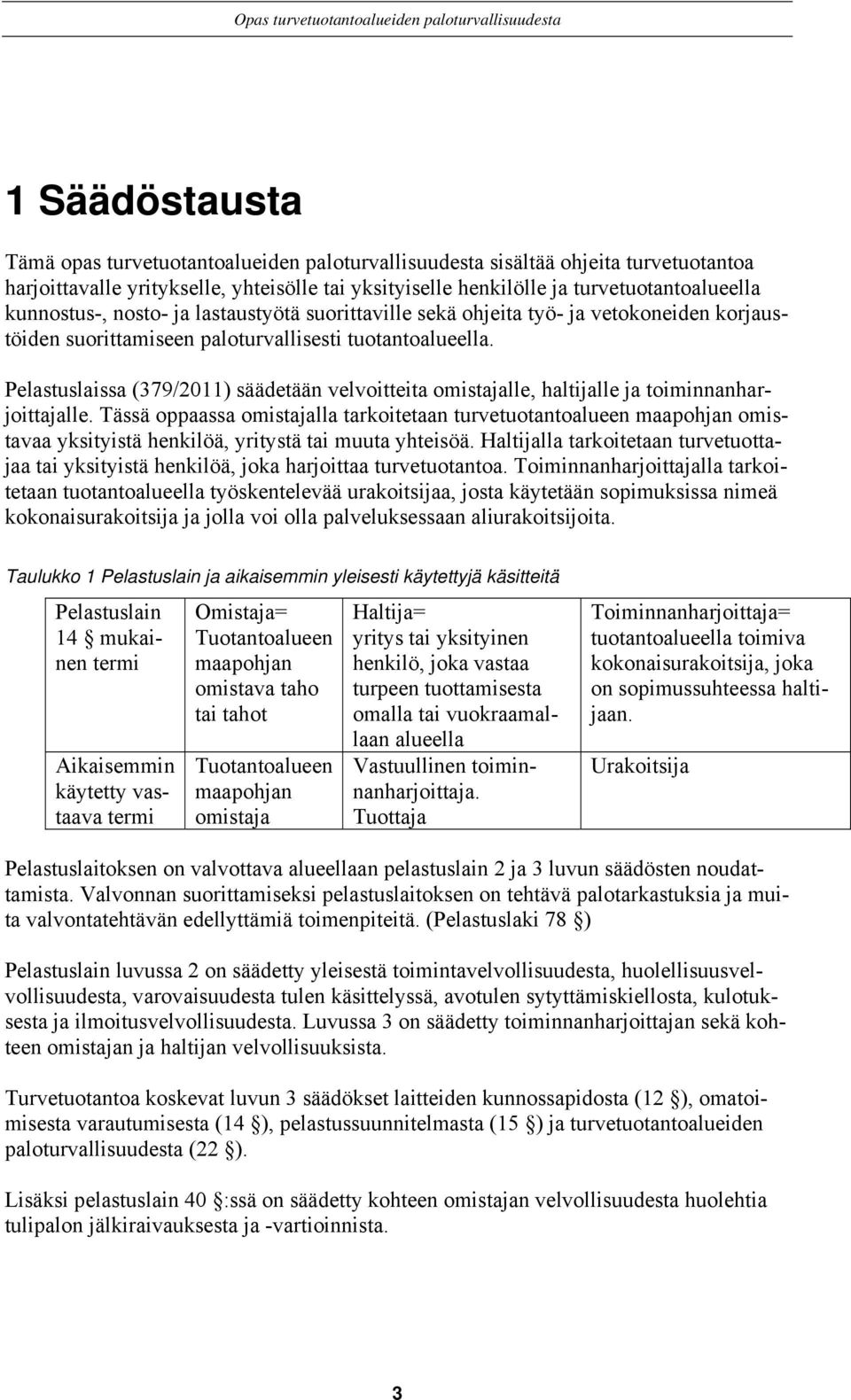 Pelastuslaissa (379/2011) säädetään velvoitteita omistajalle, haltijalle ja toiminnanharjoittajalle.