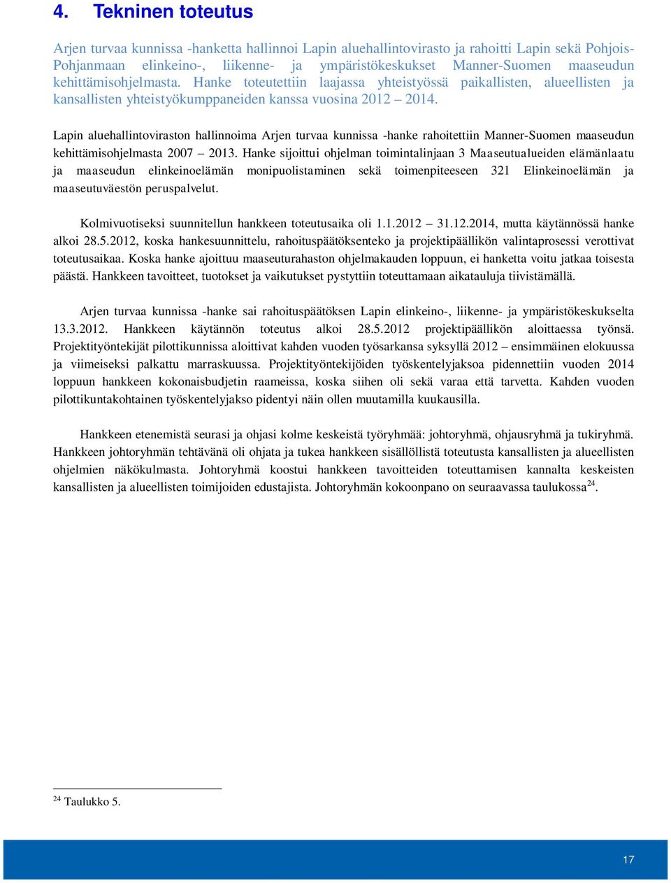 Lapin aluehallintoviraston hallinnoima Arjen turvaa kunnissa -hanke rahoitettiin Manner-Suomen maaseudun kehittämisohjelmasta 2007 2013.