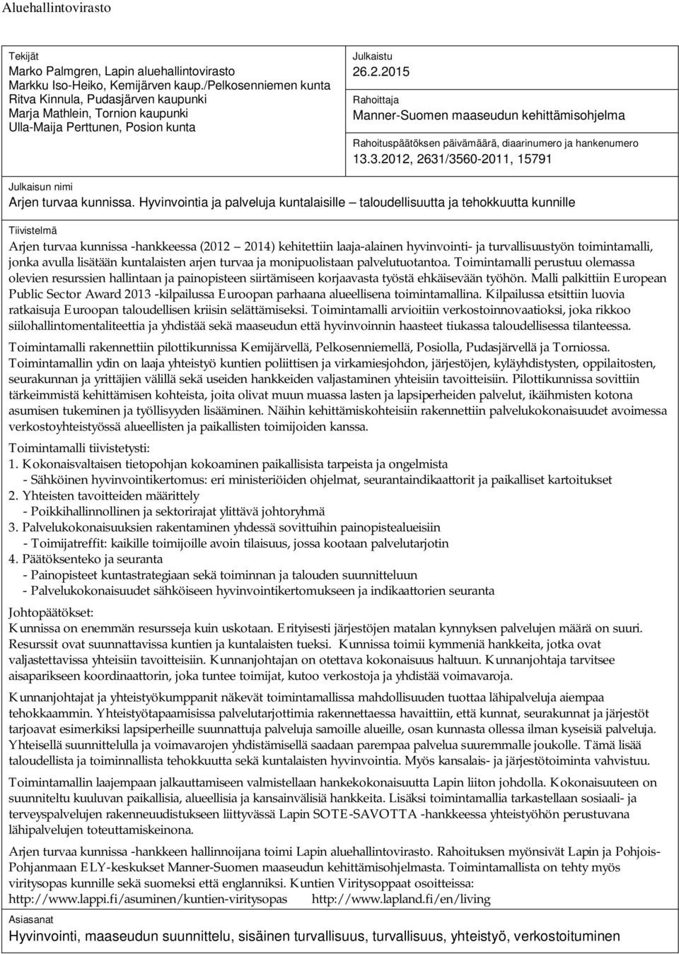 .2.2015 Rahoittaja Manner-Suomen maaseudun kehittämisohjelma Rahoituspäätöksen päivämäärä, diaarinumero ja hankenumero 13.3.2012, 2631/3560-2011, 15791 Julkaisun nimi Arjen turvaa kunnissa.