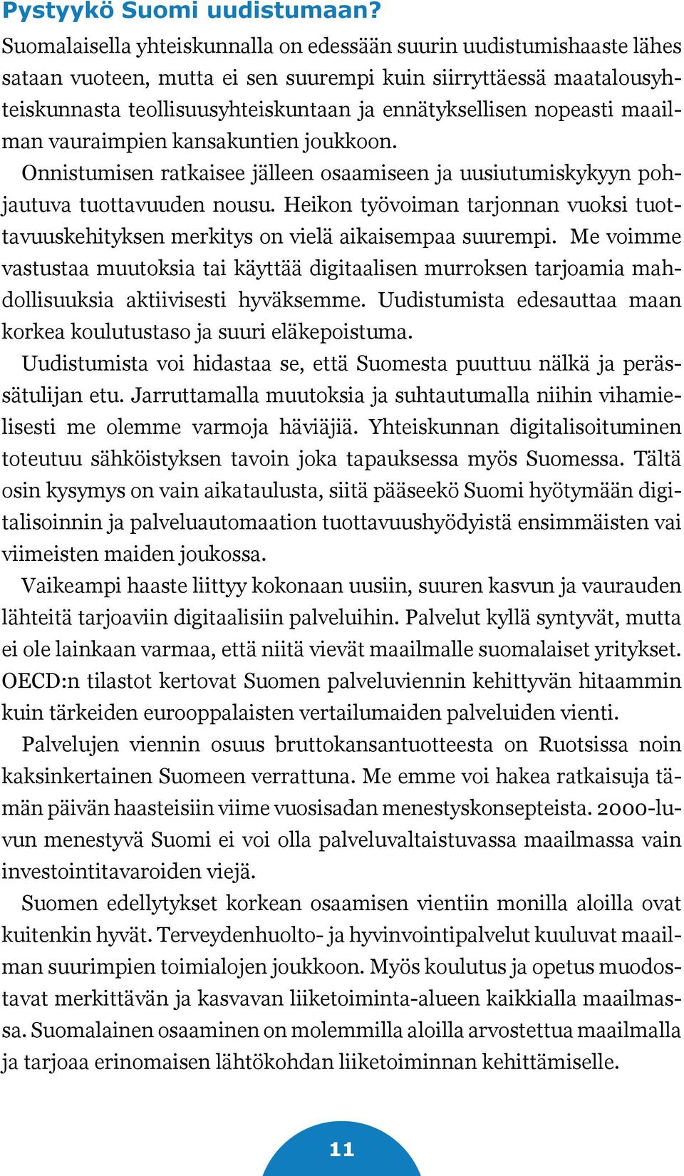 nopeasti maailman vauraimpien kansakuntien joukkoon. Onnistumisen ratkaisee jälleen osaamiseen ja uusiutumiskykyyn pohjautuva tuottavuuden nousu.