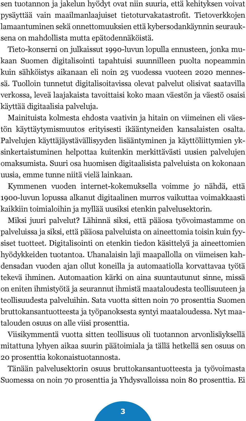 Tieto-konserni on julkaissut 1990-luvun lopulla ennusteen, jonka mukaan Suomen digitalisointi tapahtuisi suunnilleen puolta nopeammin kuin sähköistys aikanaan eli noin 25 vuodessa vuoteen 2020