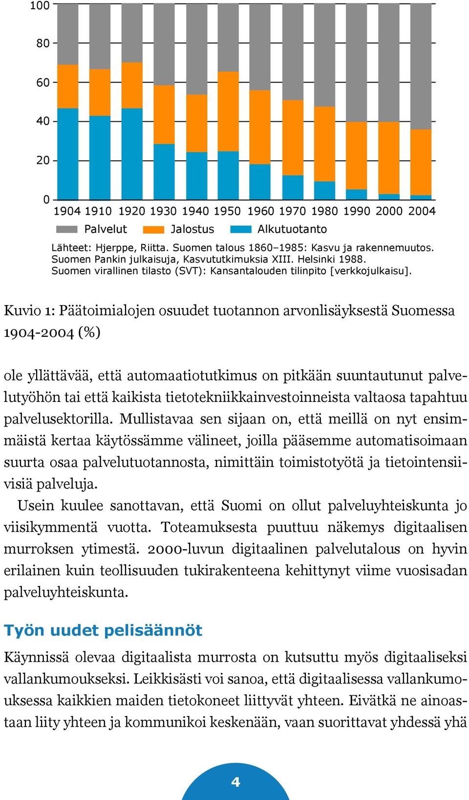 Kuvio 1: Päätoimialojen osuudet tuotannon arvonlisäyksestä Suomessa 1904-2004 (%) ole yllättävää, että automaatiotutkimus on pitkään suuntautunut palvelutyöhön tai että kaikista