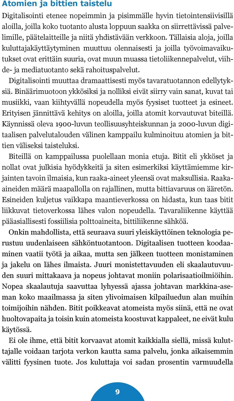 Tällaisia aloja, joilla kuluttajakäyttäytyminen muuttuu olennaisesti ja joilla työvoimavaikutukset ovat erittäin suuria, ovat muun muassa tietoliikennepalvelut, viihde- ja mediatuotanto sekä