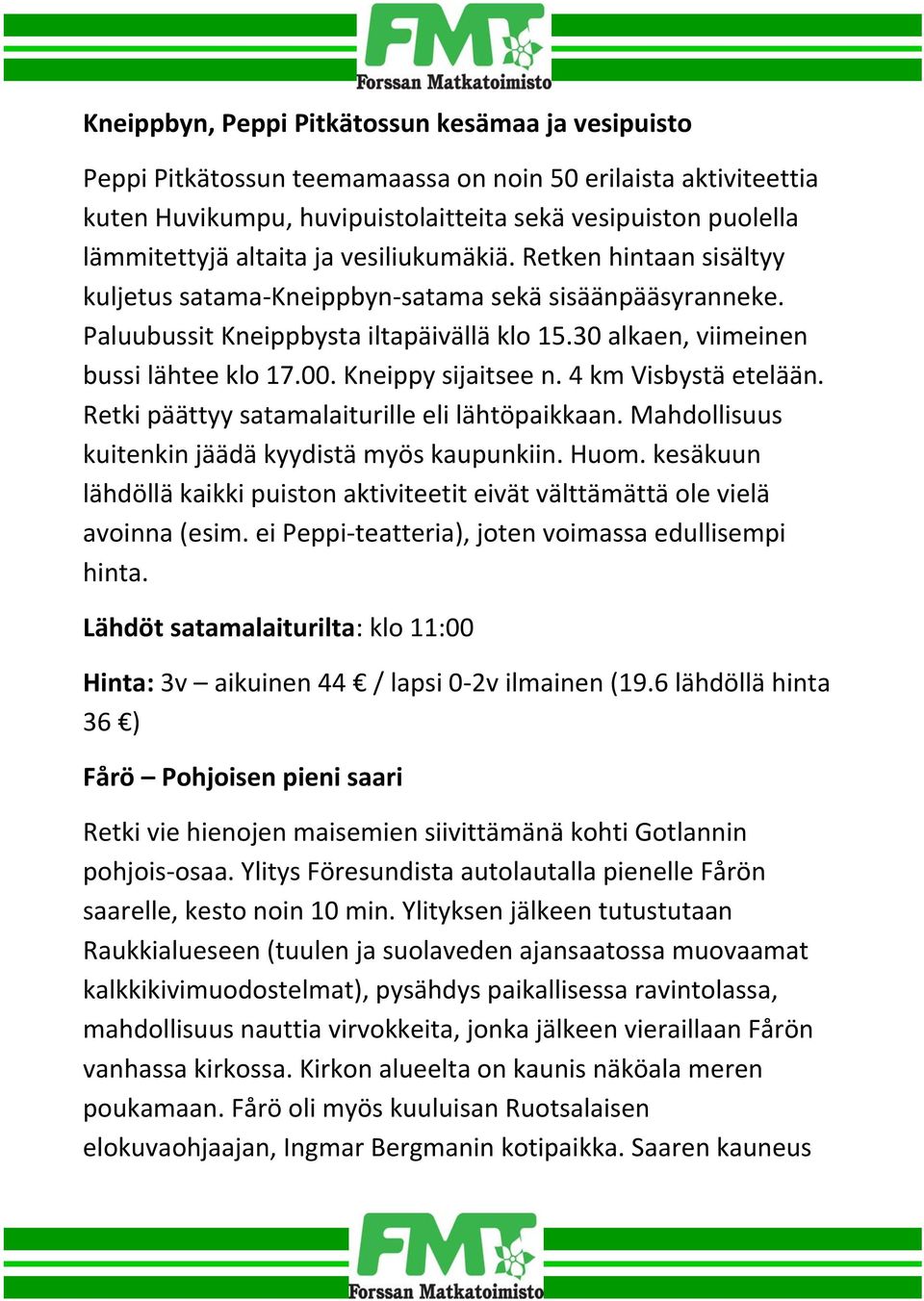 Kneippy sijaitsee n. 4 km Visbystä etelään. Retki päättyy satamalaiturille eli lähtöpaikkaan. Mahdollisuus kuitenkin jäädä kyydistä myös kaupunkiin. Huom.