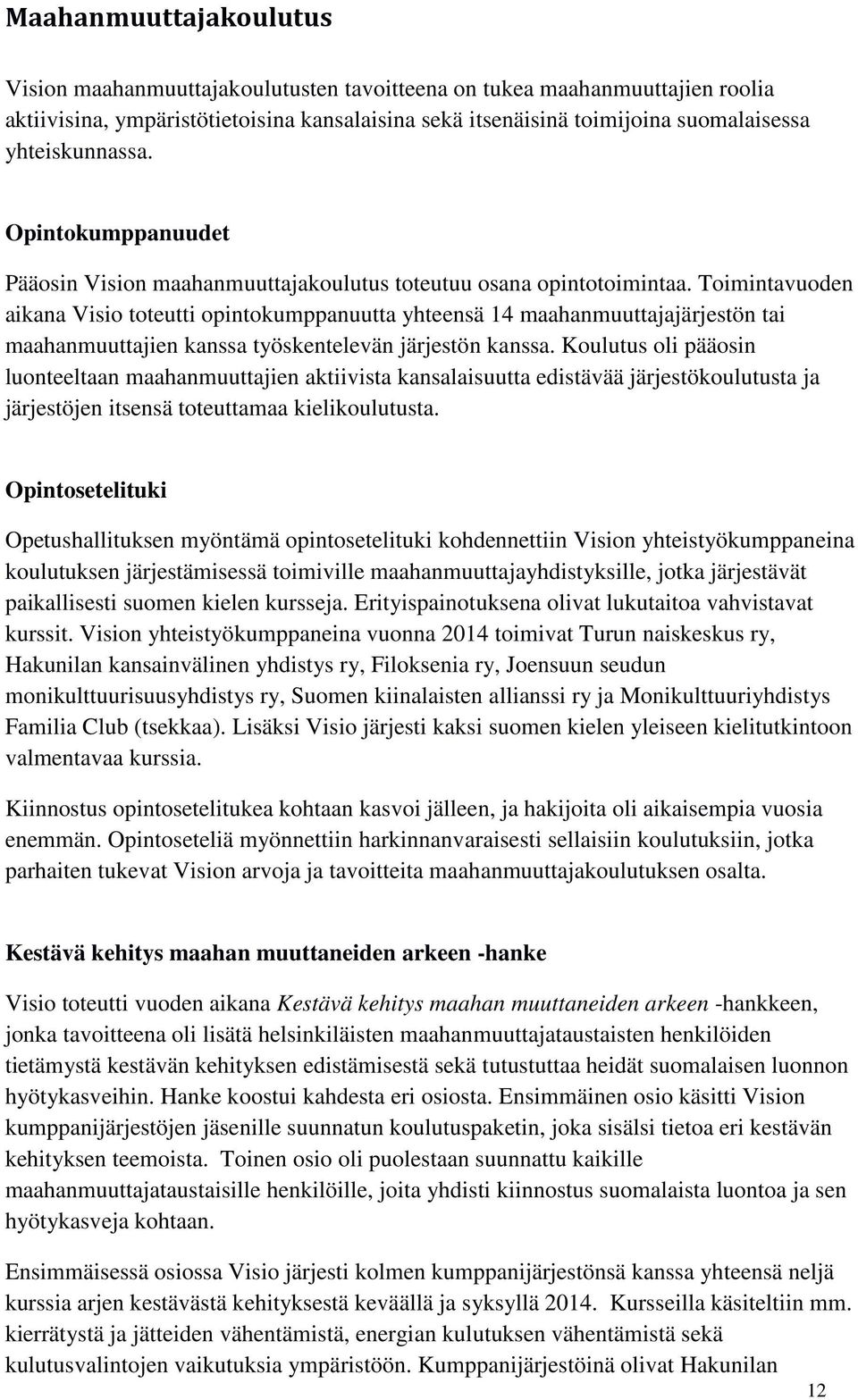 Toimintavuoden aikana Visio toteutti opintokumppanuutta yhteensä 14 maahanmuuttajajärjestön tai maahanmuuttajien kanssa työskentelevän järjestön kanssa.