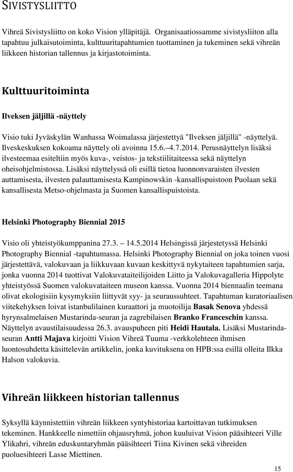 Kulttuuritoiminta Ilveksen jäljillä -näyttely Visio tuki Jyväskylän Wanhassa Woimalassa järjestettyä "Ilveksen jäljillä" -näyttelyä. Ilveskeskuksen kokoama näyttely oli avoinna 15.6. 4.7.2014.