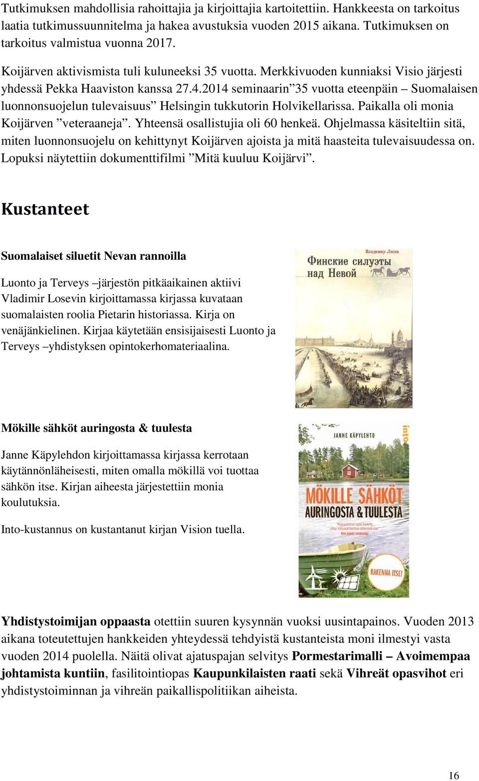 2014 seminaarin 35 vuotta eteenpäin Suomalaisen luonnonsuojelun tulevaisuus Helsingin tukkutorin Holvikellarissa. Paikalla oli monia Koijärven veteraaneja. Yhteensä osallistujia oli 60 henkeä.