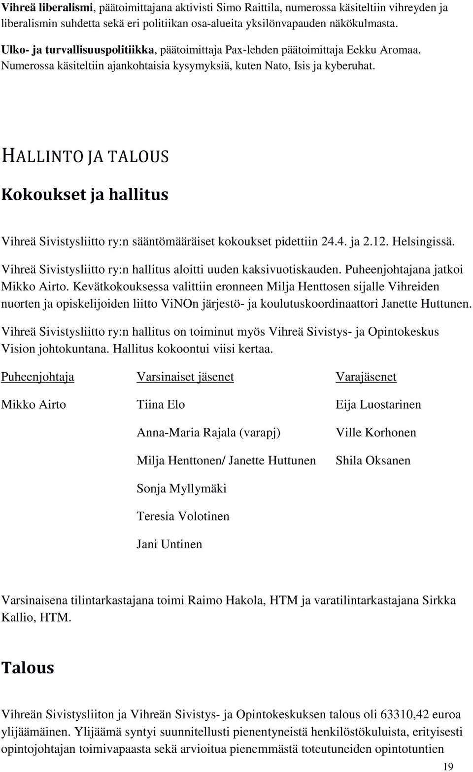 HALLINTO JA TALOUS Kokoukset ja hallitus Vihreä Sivistysliitto ry:n sääntömääräiset kokoukset pidettiin 24.4. ja 2.12. Helsingissä. Vihreä Sivistysliitto ry:n hallitus aloitti uuden kaksivuotiskauden.