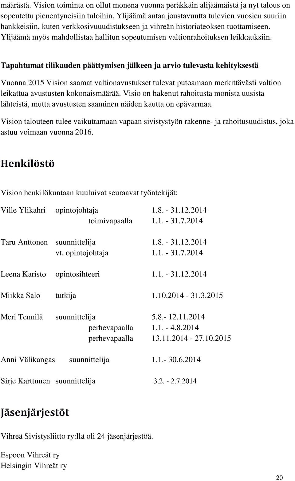 Ylijäämä myös mahdollistaa hallitun sopeutumisen valtionrahoituksen leikkauksiin.