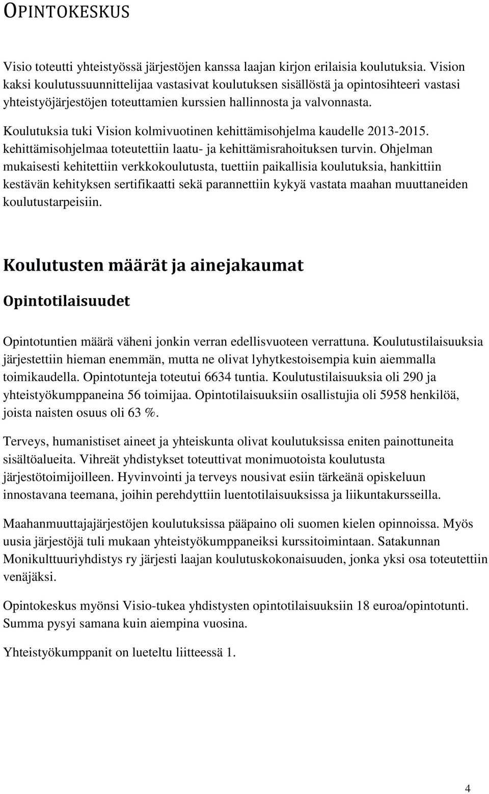 Koulutuksia tuki Vision kolmivuotinen kehittämisohjelma kaudelle 2013-2015. kehittämisohjelmaa toteutettiin laatu- ja kehittämisrahoituksen turvin.