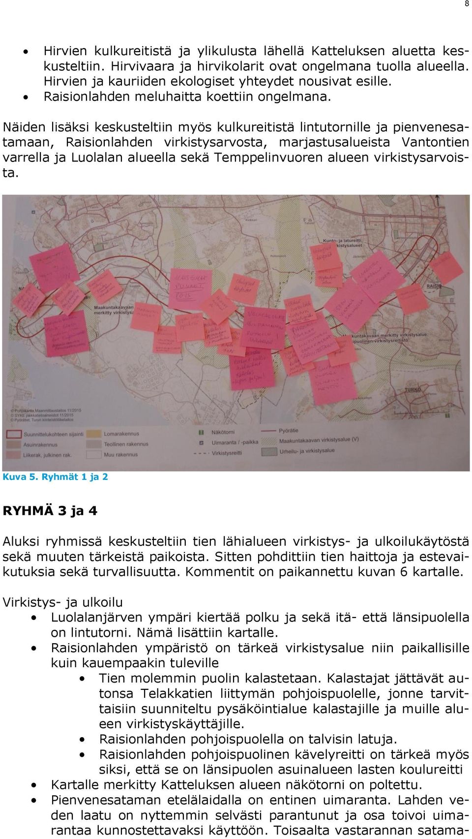 Näiden lisäksi keskusteltiin myös kulkureitistä lintutornille ja pienvenesatamaan, Raisionlahden virkistysarvosta, marjastusalueista Vantontien varrella ja Luolalan alueella sekä Temppelinvuoren