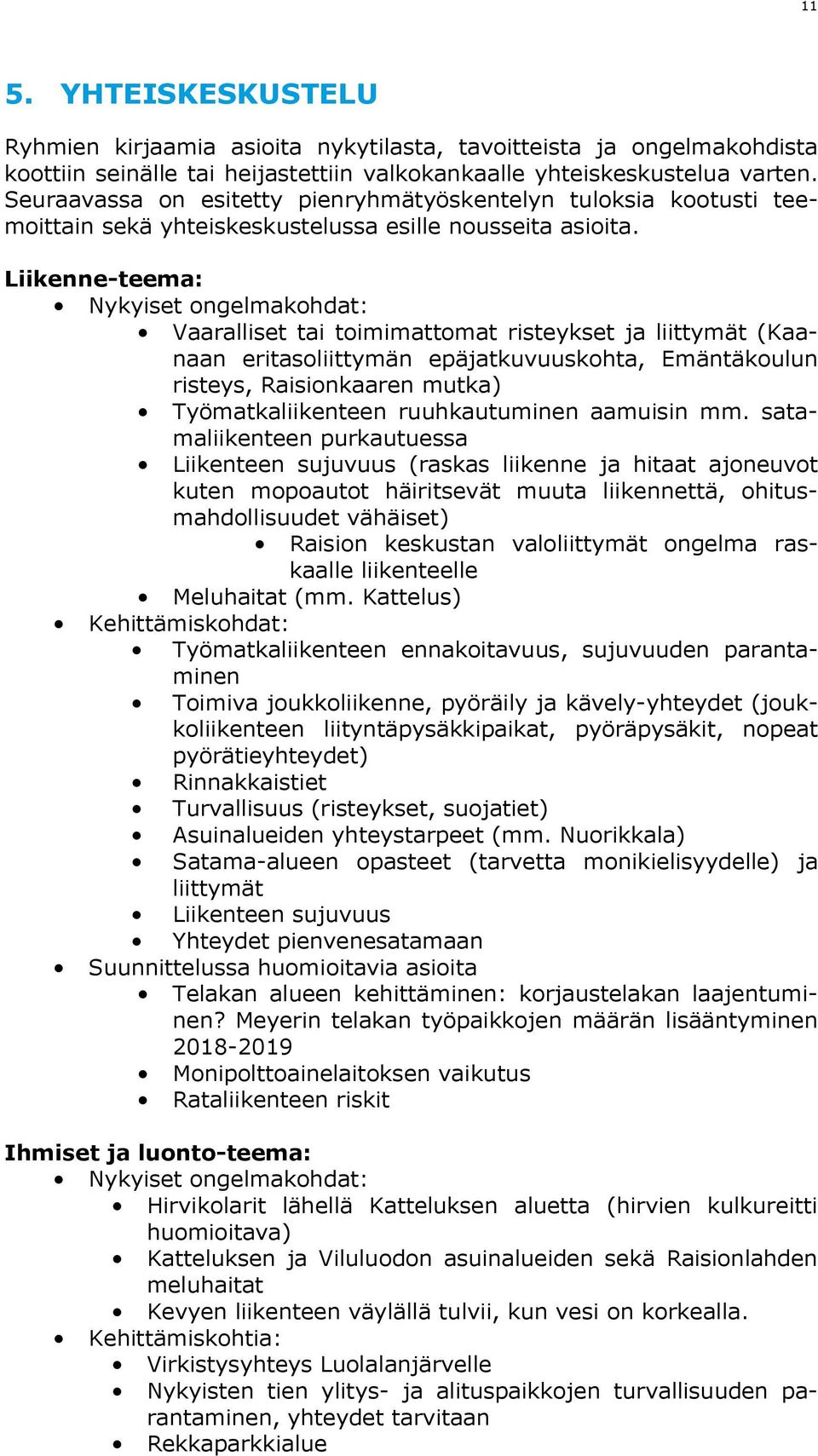 Liikenne-teema: Nykyiset ongelmakohdat: Vaaralliset tai toimimattomat risteykset ja liittymät (Kaanaan eritasoliittymän epäjatkuvuuskohta, Emäntäkoulun risteys, Raisionkaaren mutka)