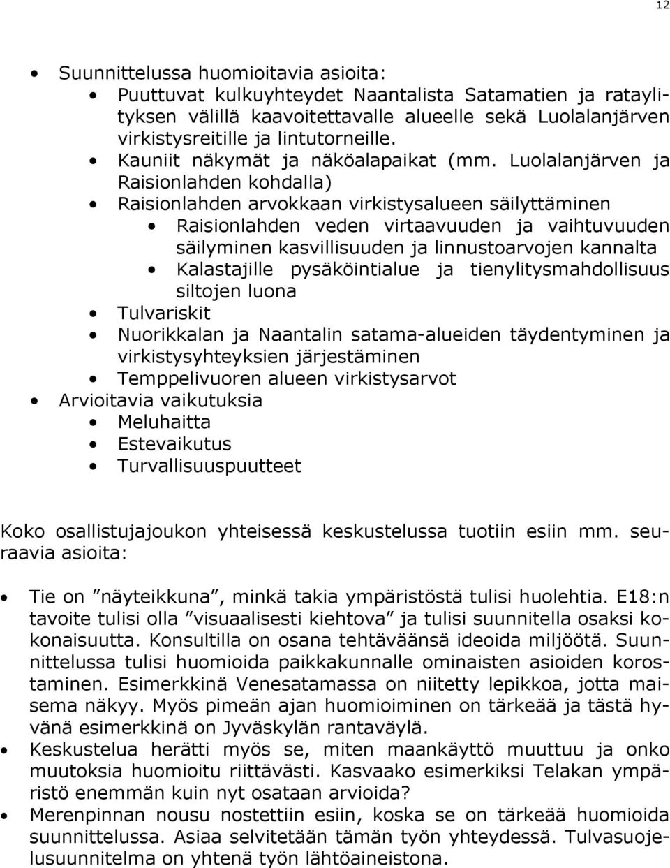 Luolalanjärven ja Raisionlahden kohdalla) Raisionlahden arvokkaan virkistysalueen säilyttäminen Raisionlahden veden virtaavuuden ja vaihtuvuuden säilyminen kasvillisuuden ja linnustoarvojen kannalta