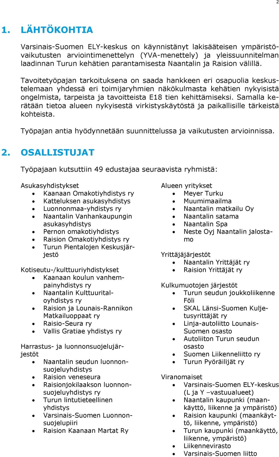 Tavoitetyöpajan tarkoituksena on saada hankkeen eri osapuolia keskustelemaan yhdessä eri toimijaryhmien näkökulmasta kehätien nykyisistä ongelmista, tarpeista ja tavoitteista E18 tien kehittämiseksi.