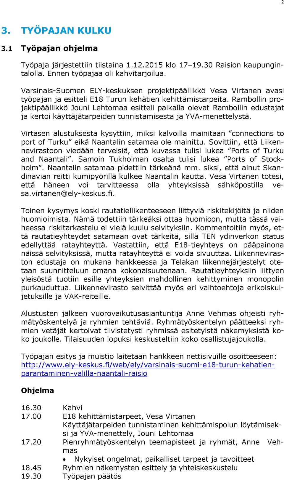 Rambollin projektipäällikkö Jouni Lehtomaa esitteli paikalla olevat Rambollin edustajat ja kertoi käyttäjätarpeiden tunnistamisesta ja YVA-menettelystä.