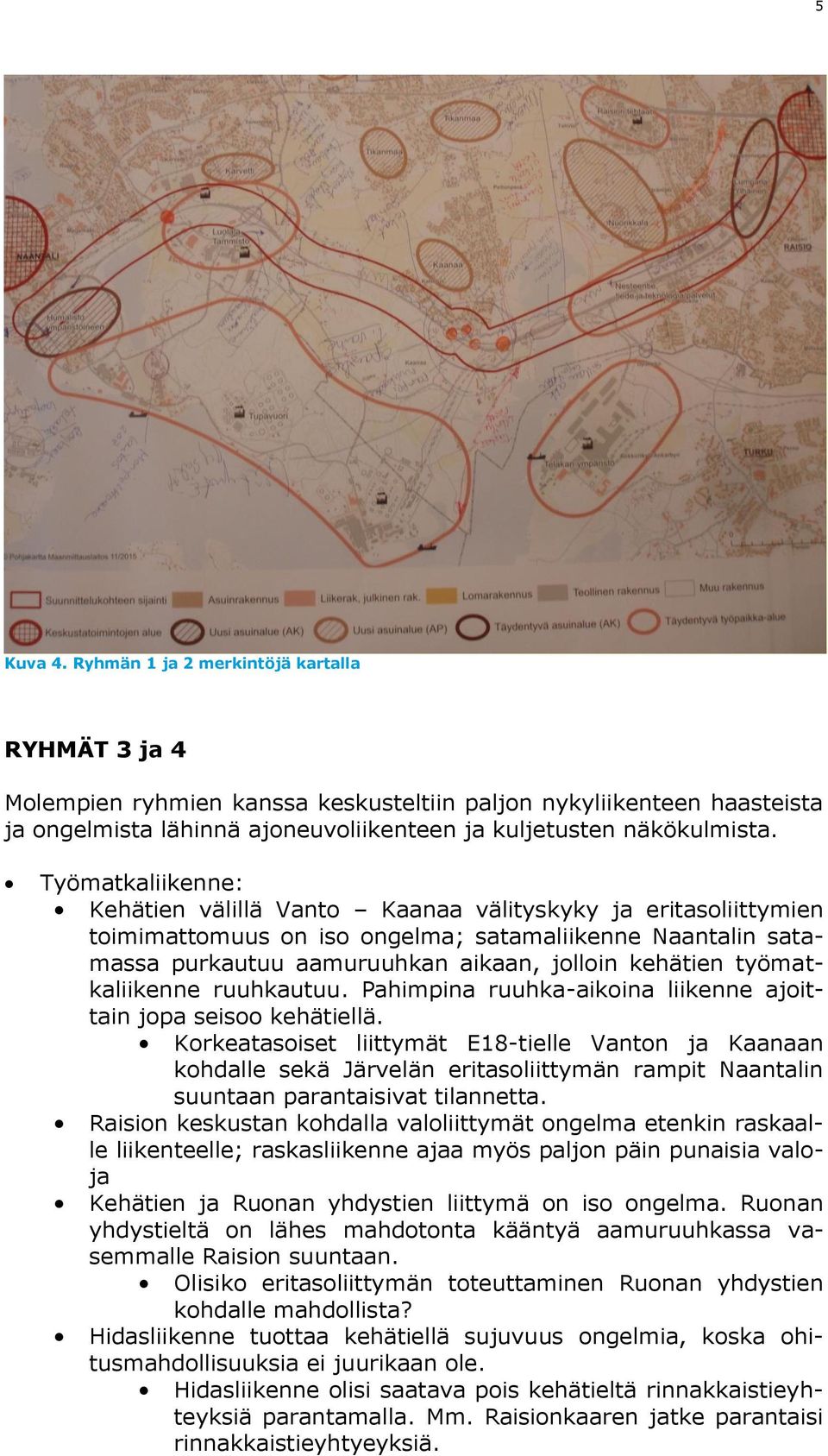 työmatkaliikenne ruuhkautuu. Pahimpina ruuhka-aikoina liikenne ajoittain jopa seisoo kehätiellä.