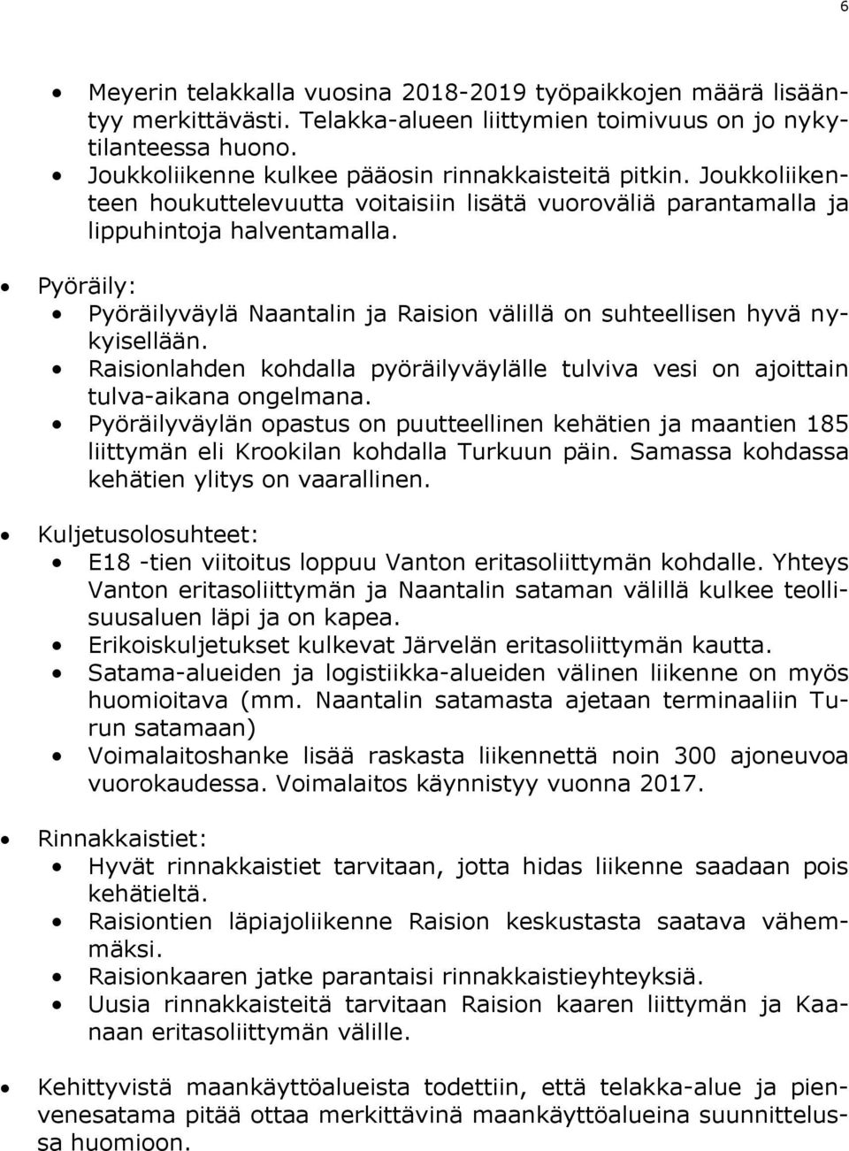 Pyöräily: Pyöräilyväylä Naantalin ja Raision välillä on suhteellisen hyvä nykyisellään. Raisionlahden kohdalla pyöräilyväylälle tulviva vesi on ajoittain tulva-aikana ongelmana.