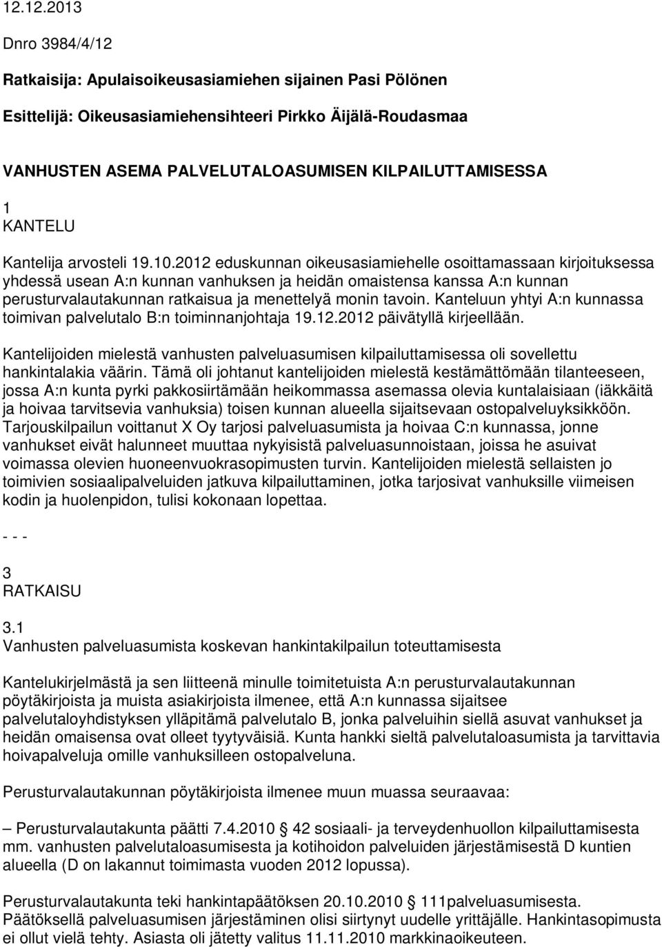 2012 eduskunnan oikeusasiamiehelle osoittamassaan kirjoituksessa yhdessä usean A:n kunnan vanhuksen ja heidän omaistensa kanssa A:n kunnan perusturvalautakunnan ratkaisua ja menettelyä monin tavoin.