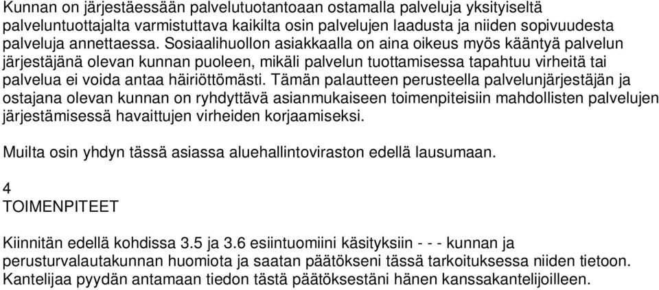 Tämän palautteen perusteella palvelunjärjestäjän ja ostajana olevan kunnan on ryhdyttävä asianmukaiseen toimenpiteisiin mahdollisten palvelujen järjestämisessä havaittujen virheiden korjaamiseksi.