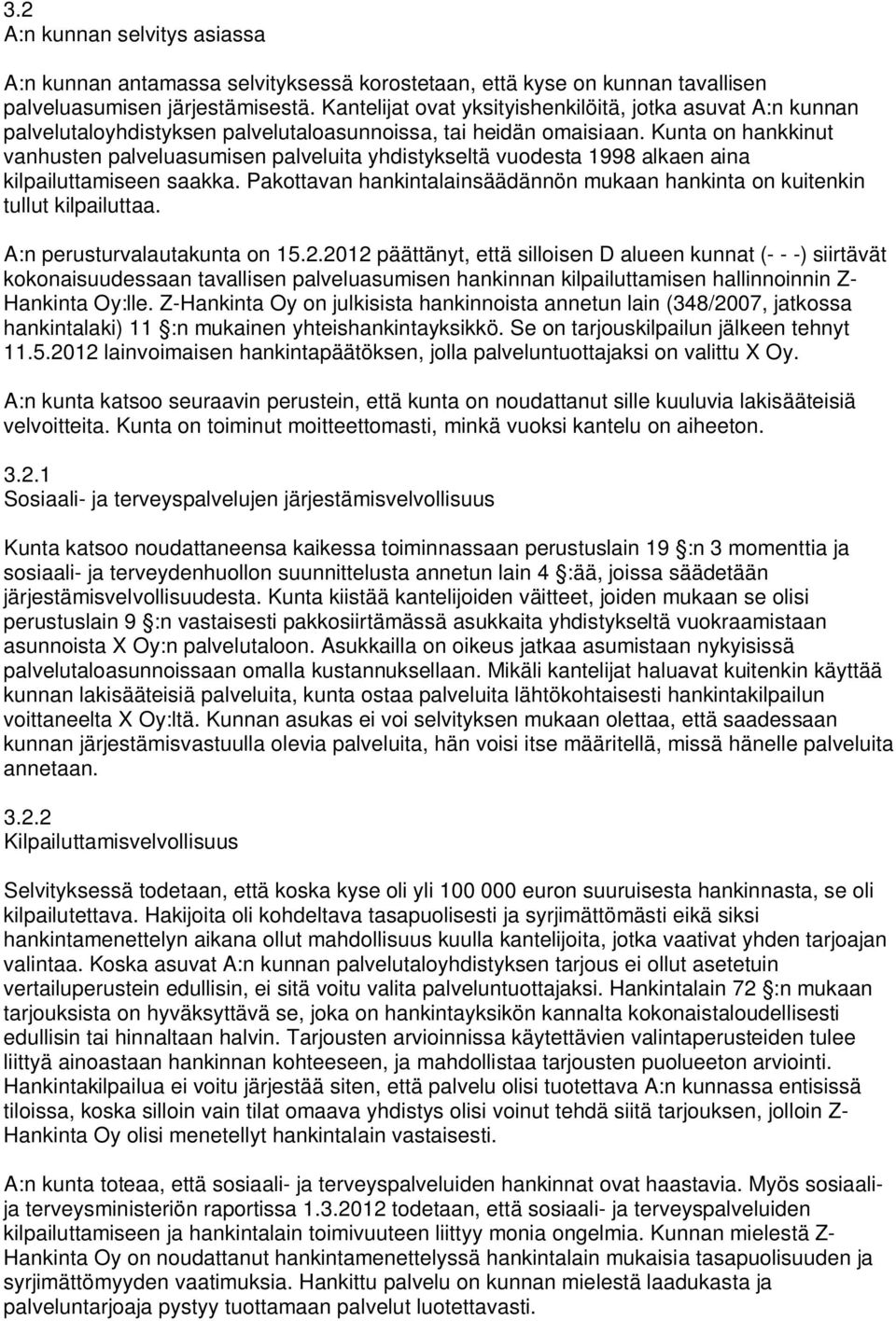 Kunta on hankkinut vanhusten palveluasumisen palveluita yhdistykseltä vuodesta 1998 alkaen aina kilpailuttamiseen saakka.