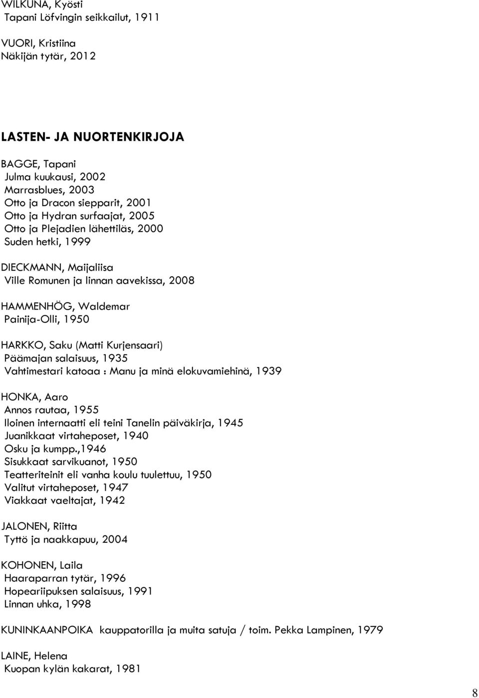 (Matti Kurjensaari) Päämajan salaisuus, 1935 Vahtimestari katoaa : Manu ja minä elokuvamiehinä, 1939 HONKA, Aaro Annos rautaa, 1955 Iloinen internaatti eli teini Tanelin päiväkirja, 1945 Juanikkaat